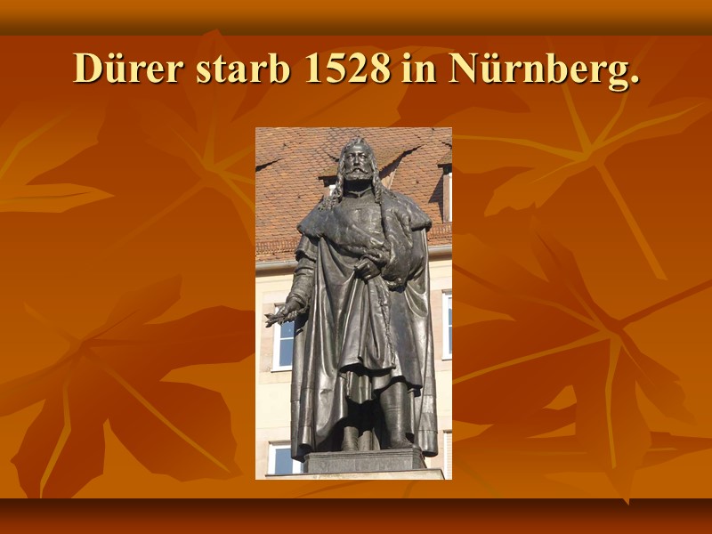 Dürer starb 1528 in Nürnberg.